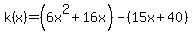 k%28x%29=%286x%5E2%2B16x%29-%2815x%2B40%29