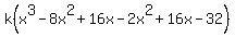 k%28x%5E3-8x%5E2%2B16x-2x%5E2%2B16x-32%29
