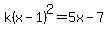 k%28x-1%29%5E2=5x-7