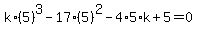 k%2A%285%29%5E3-17%285%29%5E2-4%2A5%2Ak%2B5=0