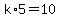 k%2A5=10