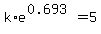k%2Ae%5E%280.693%29=5