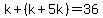 k%2B%28k%2B5k%29=36