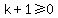k%2B1%3E=0