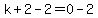 k%2B2-2=0-2