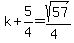 k%2B5%2F4=+sqrt%2857%29%2F%284%29