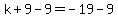 k%2B9-9=-19-9