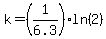 k=%281%2F6.3%29ln%282%29