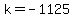 k=-1125