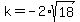 k=-2%2Asqrt%2818%29