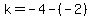 k=-4-%28-2%29