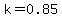 k=0.85