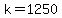 k=1250