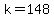 k=148