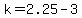 k=2.25-3