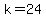 k=24