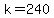 k=240