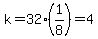 k=32%281%2F8%29=4