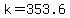 k=353.6