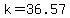 k=36.57