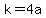k=4a