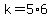 k=5%2A6