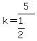 k=5%2F%281%2F2%29