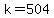 k=504