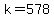 k=578