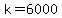 k=6000