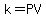 k=PV