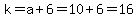 k=a%2B6=10%2B6=16