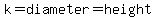 k=diameter=height