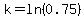 k=ln%280.75%29