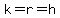 k=r=h