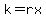 k=rx