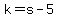 k=s-5