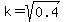 k=sqrt%280.4%29
