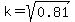 k=sqrt%280.81%29