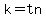 k=tn