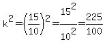 k%5E2=%2815%2F10%29%5E2=15%5E2%2F10%5E2=225%2F100