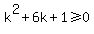 k%5E2+%2B+6k+%2B+1+%3E=+0