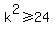 k%5E2+%3E=+24