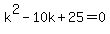 k%5E2+-+10k+%2B+25+=+0