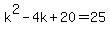 k%5E2+-+4k+%2B+20+=+25