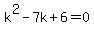 k%5E2+-+7k+%2B+6+=+0