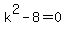 k%5E2+-+8+=+0