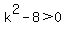 k%5E2+-+8+%3E+0