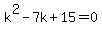 k%5E2-7k%2B15=0