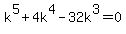 k%5E5%2B4k%5E4-32k%5E3=0+